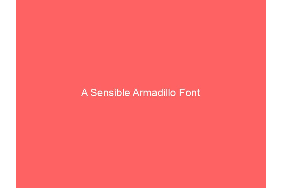 A Sensible Armadillo Font